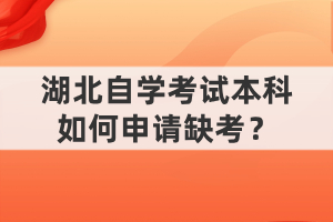 湖北自學(xué)考試本科如何申請缺考？