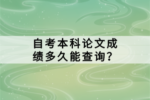 自考本科論文成績多久能查詢？