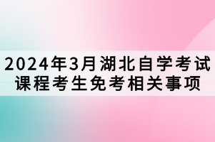 2024年3月湖北自學(xué)考試課程考生免考相關(guān)事項