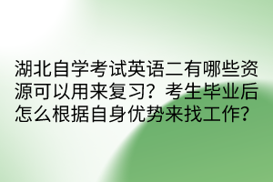 湖北自學(xué)考試英語二有哪些資源可以用來復(fù)習(xí)？考生畢業(yè)后怎么根據(jù)自身優(yōu)勢來找工作？