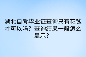 湖北自考畢業(yè)證查詢只有花錢才可以嗎？查詢結(jié)果一般怎么顯示？