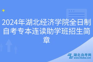 2024年湖北經(jīng)濟(jì)學(xué)院全日制自考專本連讀助學(xué)班招生簡章