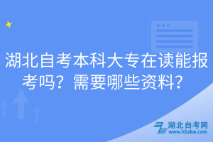 湖北自考本科大專在讀能報(bào)考嗎？需要哪些資料？