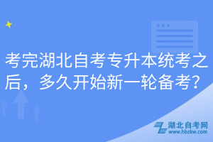 考完湖北自考專升本統(tǒng)考之后，多久開始新一輪備考？