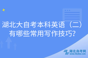 湖北大自考本科英語（二）有哪些常用寫作技巧？