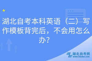 湖北自考本科英語（二）寫作模板背完后，不會用怎么辦？