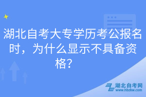 湖北自考大專(zhuān)學(xué)歷考公報(bào)名時(shí)，為什么顯示不具備資格？