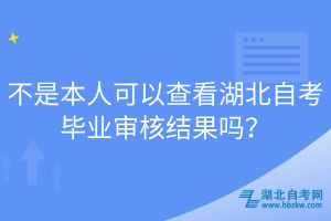 不是本人可以查看湖北自考畢業(yè)審核結(jié)果嗎？