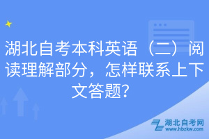 湖北自考本科英語(yǔ)（二）閱讀理解部分，怎樣聯(lián)系上下文答題？