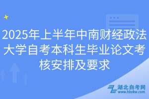 2025年上半年中南財(cái)經(jīng)政法大學(xué)自考本科生畢業(yè)論文考核安排及要求