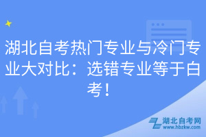 湖北自考熱門專業(yè)與冷門專業(yè)大對比：選錯專業(yè)等于白考！