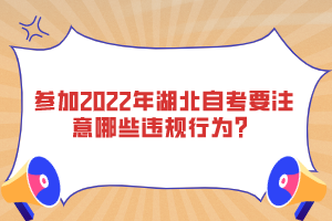 參加2022年湖北自考要注意哪些違規(guī)行為？