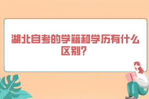 湖北自考的學(xué)籍和學(xué)歷有什么區(qū)別？