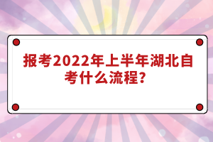 報考2022年上半年湖北自考什么流程？