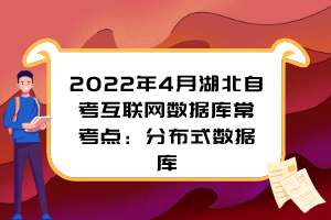 2022年4月湖北自考互聯(lián)網(wǎng)數(shù)據(jù)庫?？键c：分布式數(shù)據(jù)庫