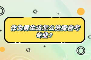 作為男生該怎么選擇自考專業(yè)？