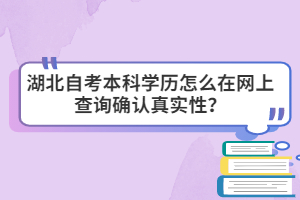 湖北自考本科學歷怎么在網上查詢確認真實性？