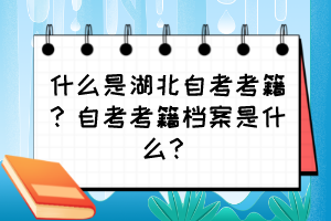 什么是湖北自考考籍？自考考籍檔案是什么？