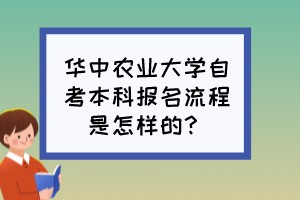 華中農(nóng)業(yè)大學(xué)自考本科報(bào)名流程是怎樣的？