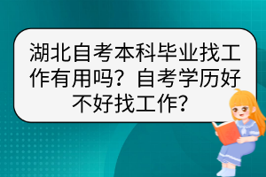 湖北自考本科畢業(yè)找工作有用嗎？自考學(xué)歷好不好找工作？