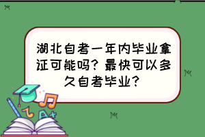 湖北自考一年內(nèi)畢業(yè)拿證可能嗎？最快可以多久自考畢業(yè)？