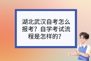 湖北武漢自考怎么報考？自學考試流程是怎樣的？