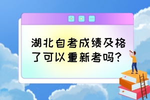 湖北自考成績(jī)及格了可以重新考嗎？