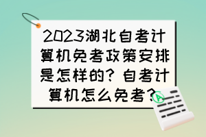 2023湖北自考計(jì)算機(jī)免考政策安排是怎樣的？自考計(jì)算機(jī)怎么免考？