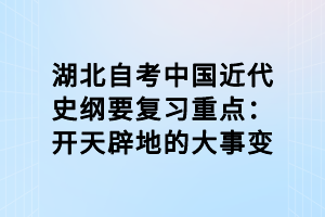 湖北自考中國近代史綱要復(fù)習(xí)重點：開天辟地的大事變