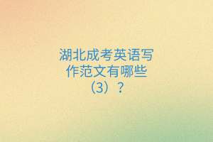 湖北成考英語寫作范文有哪些（3）？