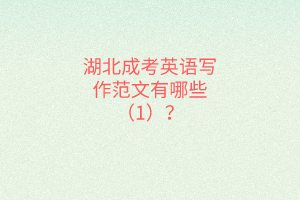 湖北成考英語寫作范文有哪些（1）？