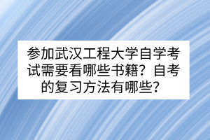 參加武漢工程大學(xué)自學(xué)考試需要看哪些書籍？自考的復(fù)習(xí)方法有哪些？