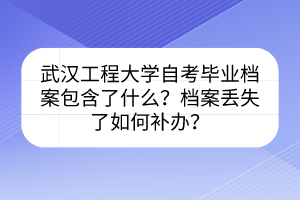 武漢工程大學(xué)自考畢業(yè)檔案包含了什么？檔案丟失了如何補(bǔ)辦？