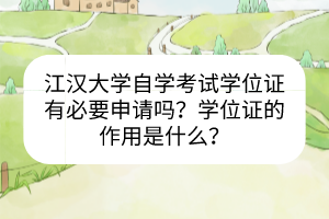 江漢大學(xué)自學(xué)考試學(xué)位證有必要申請(qǐng)嗎？學(xué)位證的作用是什么？