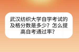 武漢紡織大學(xué)自學(xué)考試的及格分?jǐn)?shù)是多少？怎么提高自考通過率？
