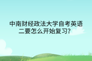 中南財經(jīng)政法大學自考英語二要怎么開始復習？