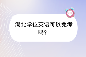 湖北學(xué)位英語(yǔ)可以免考嗎？