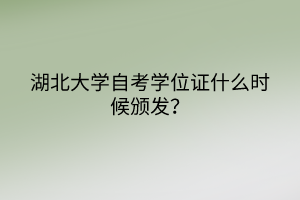 湖北大學(xué)自考學(xué)位證什么時(shí)候頒發(fā)？