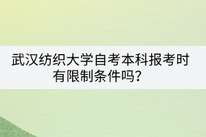 武漢紡織大學(xué)自考本科報考時有限制條件嗎？