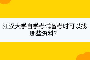 江漢大學(xué)自學(xué)考試備考時可以找哪些資料？
