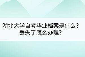 湖北大學自考畢業(yè)檔案是什么？丟失了怎么辦理？