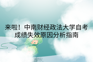 來啦！中南財經(jīng)政法大學(xué)自考成績失效原因分析指南