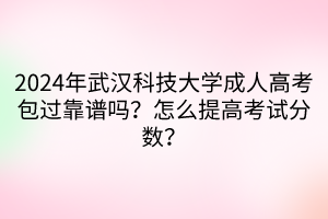 2024年武漢科技大學(xué)成人高考包過靠譜嗎？怎么提高考試分?jǐn)?shù)？