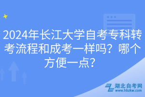 2024年長(zhǎng)江大學(xué)自考?？妻D(zhuǎn)考流程和成考一樣嗎？哪個(gè)方便一點(diǎn)？