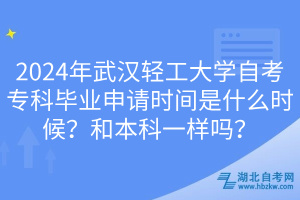 2024年武漢輕工大學(xué)自考?？飘厴I(yè)申請(qǐng)時(shí)間是什么時(shí)候？和本科一樣嗎？