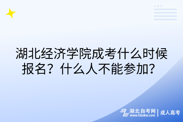 湖北經(jīng)濟學(xué)院成考什么時候報名？什么人不能參加？