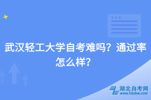 武漢輕工大學(xué)自考難嗎？通過(guò)率怎么樣？