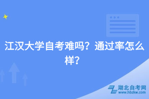 江漢大學(xué)自考難嗎？通過率怎么樣？