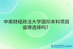 中南財經(jīng)政法大學國際本科項目值得選擇嗎？