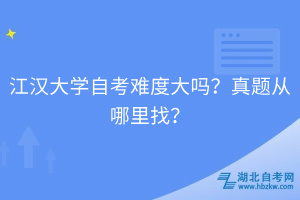 江漢大學(xué)自考難度大嗎？真題從哪里找？